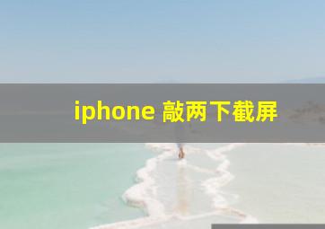 iphone 敲两下截屏